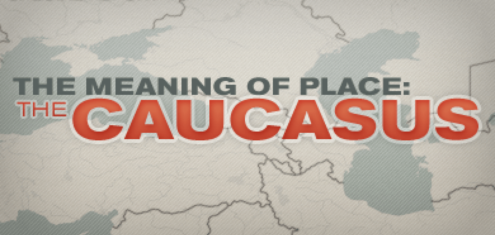 The Meaning of Place: The Caucasus Flashpoint